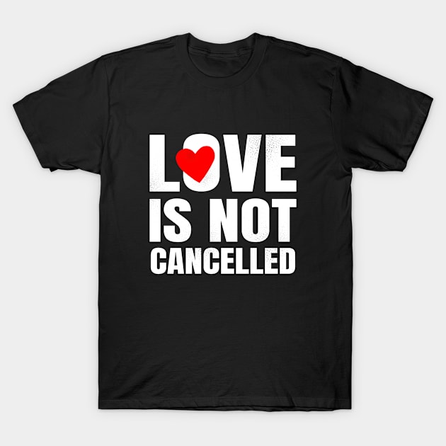 Love is not cancelled T-Shirt by Howpot